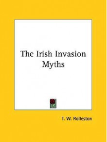 The Irish Invasion Myths - T.W. Rolleston