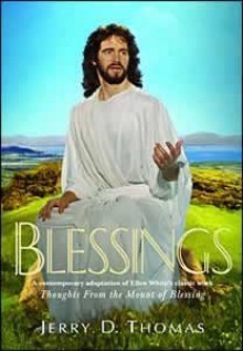 Blessings: A Contemporary Adaptation of Ellen White's Classic Work Thoughts from the Mount of Blessing - Jerry D. Thomas, Ellen G. White