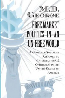 Free Market Politics in an Un-free World: A Georgian Socialist Response to (Intersectional) Oppression in the United States of America - Martin George