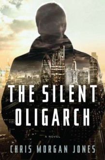 The Silent Oligarch - Christopher Morgan Jones