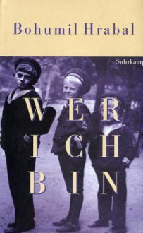 Wer ich bin: in Erinnerung an Bohumil Hrabal - Bohumil Hrabal, Susanna Roth