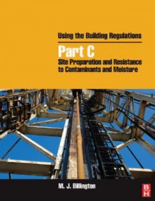 Using the Building Regulations: Part Usite Preparation & Resistance to Contaminants & Moisture - M J Billington