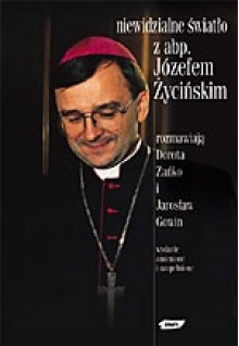 Niewidzialne światło: Z abp. Józefem Życińskim rozmawiają Dorota Zańko i Jarosław Gowin - Dorota Zańko, Jarosław Gowin, Józef Życiński