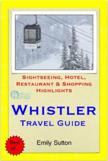 Whistler, British Columbia (Canada) Travel Guide - Sightseeing, Hotel, Restaurant & Shopping Highlights (Illustrated) - Emily Sutton