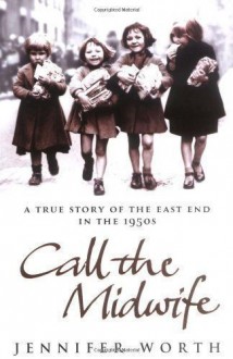 Call The Midwife: A True Story of the East End in the 1950s - Jennifer Worth