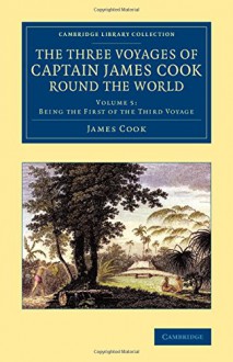 The Three Voyages of Captain James Cook round the World (Cambridge Library Collection - Maritime Exploration) (Volume 5) - James Cook