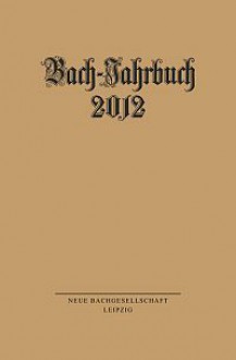 Bach-Jahrbuch 2012 - Peter Wollny, Hans-Joachim Schulze, Daniel R. Melemed, Joshua Rifkin