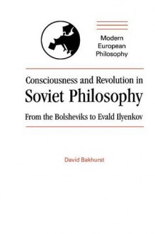 Consciousness and Revolution in Soviet Philosophy - David Bakhurst