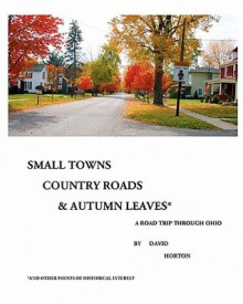 Small Towns, Country Roads, & Autumn Leaves: And Other Points of Historical Interest - David Horton