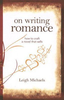 On Writing Romance: How To Craft A Novel That Sells - Leigh Michaels