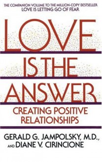 Love Is the Answer: Creating Positive Relationships - Gerald G. Jampolsky, Diane V. Cirincione