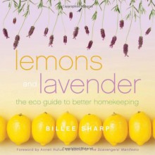 Lemons and Lavender: The Eco Guide to Better Homekeeping - Billee Sharp, Anneli Rufus