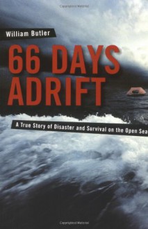 66 Days Adrift: A True Story of Disaster and Survival on the Open Sea - William Butler, Bill Butler