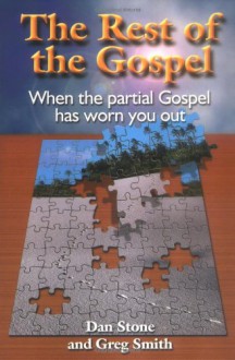 The Rest of the Gospel: When the Partial Gospel Has Worn You Out - Dan Stone, David Gregory