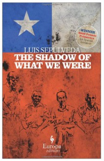 The Shadow of What We Were - Luis Sepúlveda, Howard Curtis