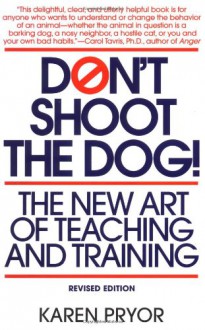 Don't Shoot the Dog!: The New Art of Teaching and Training - Karen Pryor