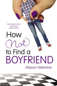 How (Not) to Find a Boyfriend - Allyson Valentine