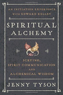 Spiritual Alchemy: Scrying, Spirit Communication, and Alchemical Wisdom - Donald Tyson,Jenny Tyson