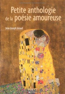 Petite anthologie de la poésie amoureuse - Jean-Joseph Julaud