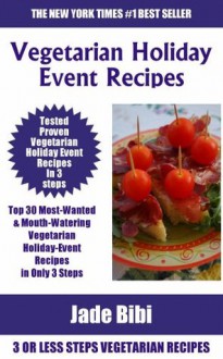 Just 3 Or Less Steps Vegetarian Holiday-Event Dishes: Top 30 Most-Wanted & Mouth-Watering Vegetarian Holiday-Event Recipes in Only 3 Steps - Charlene W. Howard