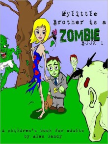 My Little Brother Is A Zombie, Book 1 - Alan Gandy