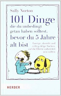 101 Dinge. die du unbedingt getan haben solltest. bevor du 5 Jahre alt bist - Sally Norton