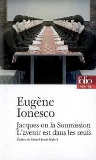 Jacques ou La Soumission; L'avenir est dans les œufs - Eugène Ionesco, Marie-Claude Hubert