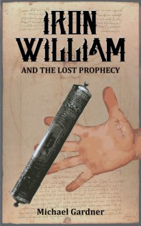 Iron William and the Lost Prophecy - Michael Gardner