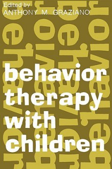 Behavior Therapy with Children - Anthony M. Graziano, Barney G. Glaser