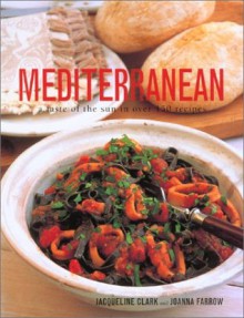 Mediterranean: A Taste of the Sun in Over 150 Recipes - Jackeline Clark, Joanna Farrow