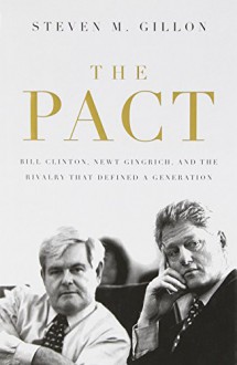 By Steven M. Gillon - The Pact: Bill Clinton, Newt Gingrich, and the Rivalry that Defin (2008-06-18) [Hardcover] - Steven M. Gillon