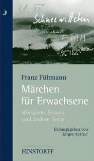 Märchen für Erwachsene. Hörspiele, Essays und andere Texte - Franz Fühmann, Jürgen Krätzer