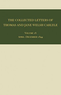 The Collected Letters of Thomas and Jane Welsh Carlyle: April-December 1844 - Clyde de L. Ryals, Kenneth J. Fielding, Ian Campbell, Aileen Christianson