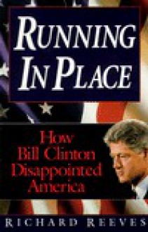 Running in Place: How Bill Clinton Disappointed America - Richard Reeves