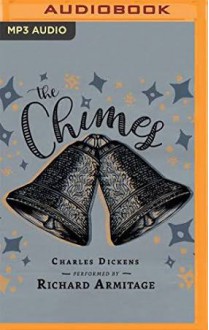 The Chimes: A Goblin Story of Some Bells that Rang an Old Year Out and a New Year In - Charles Dickens,Richard Armitage