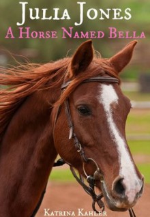 Julia Jones - A Horse Names Bella - Katrina Kahler