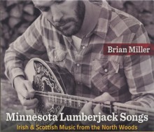 Minnesota Lumberjack Songs: Irish and Scottish Music from the North Woods - Brian Miller