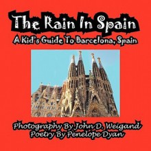 The Rain in Spain---A Kid's Guide to Barcelona, Spain - Penelope Dyan, John D. Weigand