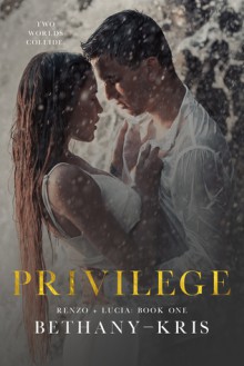 Privilege (Renzo + Lucia #1) by Bethany-Kris - Bethany-Kris