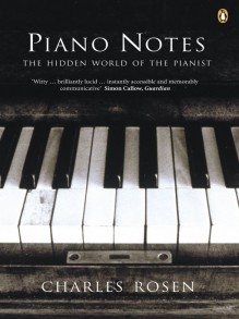 Piano Notes: The Hidden World of the Pianist - Charles Rosen