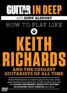 Guitar in Deep: How to Play Like Keith Richards And the Coolest Guitarists of All Time, Dvd (Guitar World) - Andy Aledort