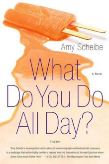 What Do You Do All Day? - Amy Scheibe