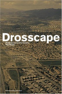 Drosscape: Wasting Land in Urban America - Alan Berger