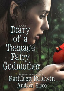 Diary of a Teenage Fairy Godmother: A Contemporary Teen Fantasy Romance - Kathleen Baldwin