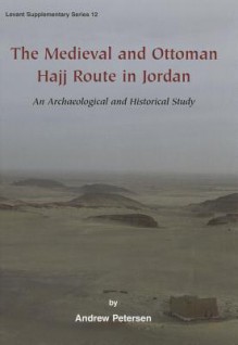 The Medieval and Ottoman Hajj Route in Jordan: An Archaeological and Historical Study - Andrew Petersen