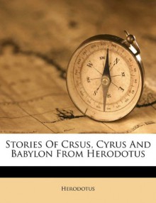 Stories of Crsus, Cyrus and Babylon from Herodotus - Herodotus