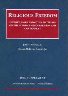 Noonan and Gaffney's Religious Freedom: History, Cases and Other Materials on the Interaction of Religion and Government, 2005 Supplement - Edward McGlynn Gaffney