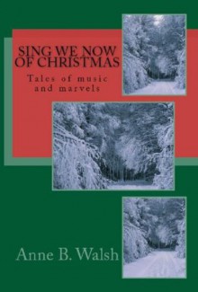 Sing We Now of Christmas - Anne B. Walsh