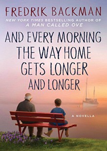 And Every Morning the Way Home Gets Longer and Longer: A Novella - Fredrik Backman