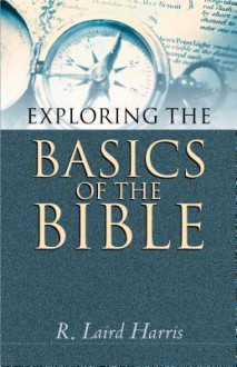 Exploring the Basics of the Bible - R. Laird Harris